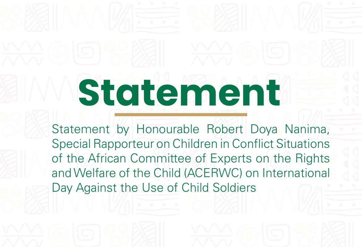 Statement by Honourable Robert Doya Nanima, Special Rapporteur on Children in Conflict Situations of the African Committee of Experts on the Rights and Welfare of the Child (ACERWC) on International Day Against the Use of Child Soldiers